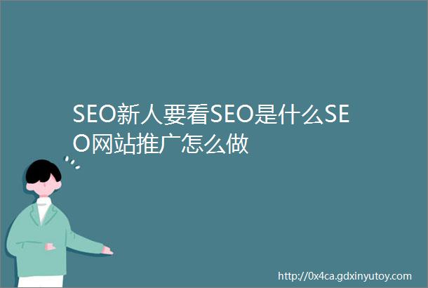 SEO新人要看SEO是什么SEO网站推广怎么做